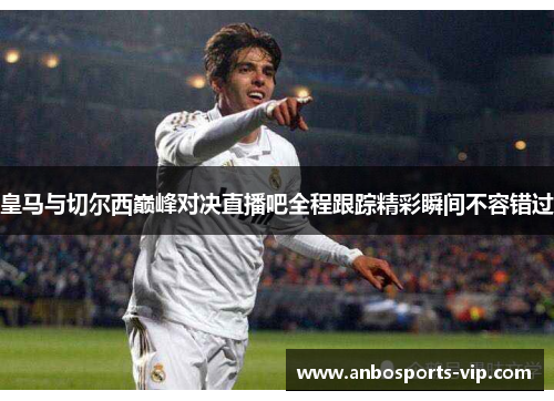 皇马与切尔西巅峰对决直播吧全程跟踪精彩瞬间不容错过